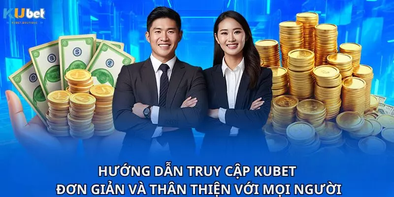 Hướng dẫn truy cập Kubet - đơn giản và thân thiện với mọi người