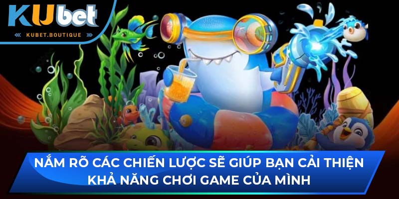 Nắm rõ các chiến lược sẽ giúp bạn cải thiện khả năng chơi game của mình