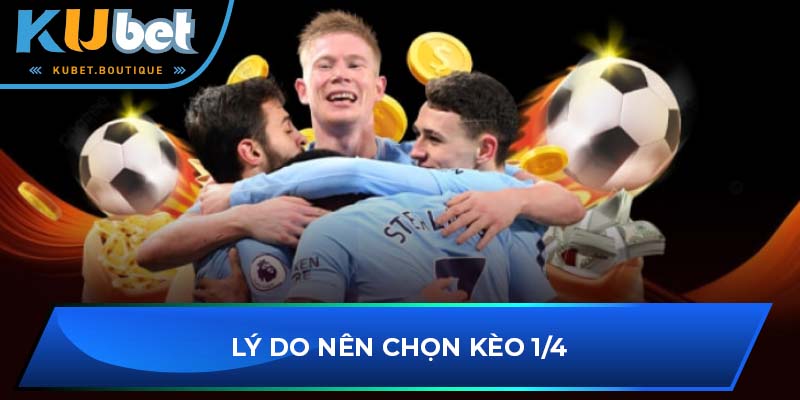 Lý do nên chọn kèo 1/4