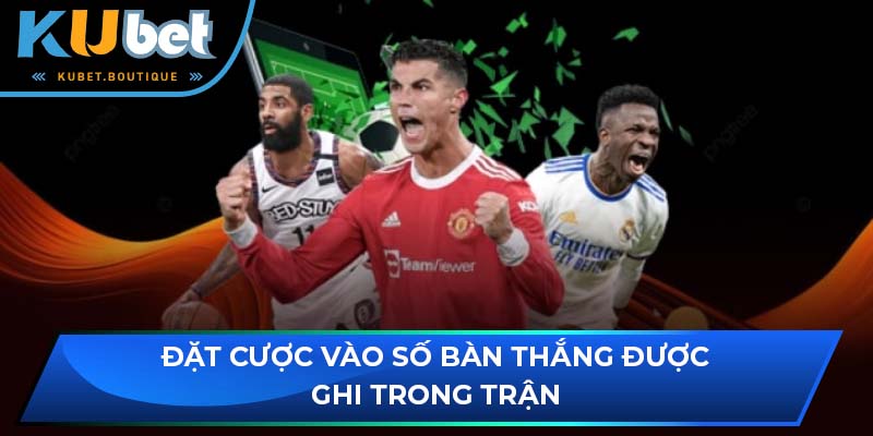 Đặt cược vào số bàn thắng được ghi trong trận