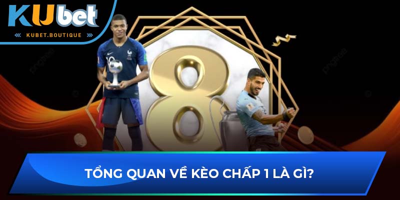 Tổng quan về kèo chấp 1 là gì?