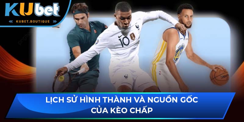 Lịch sử hình thành và nguồn gốc của kèo chấp